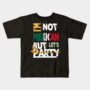 I'm Not Mexican But Let's Party Cinco De Mayo 2020 Kids T-Shirt